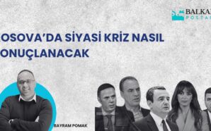 KOSOVA’DA SİYASİ KRİZ NASIL SONUÇLANACAK