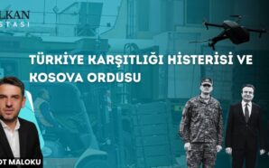 TÜRKİYE KARŞITLIĞI HİSTERİSİ VE KOSOVA ORDUSU