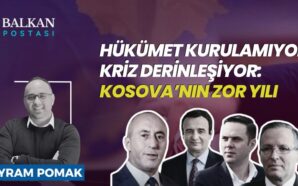HÜKÜMET KURULAMIYOR, KRİZ DERİNLEŞİYOR: KOSOVA’NIN ZOR YILI
