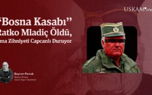 ‘‘BOSNA KASABI’’ RATKO MLADİÇ ÖLDÜ, AMA ZİHNİYETİ CAPCANLI DURUYOR