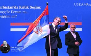 SIRBİSTAN’DA KRİTİK SEÇİM: VUÇİÇ’LE DEVAM MI, DEĞİŞİM Mİ?